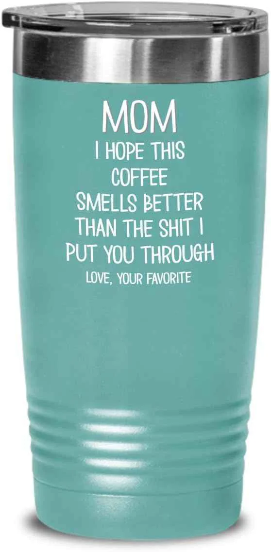 Detailed Funny Mothers Day Tumbler for Caffeine Lover Mom Hope This Coffee Smells Better Than The Shit I Put You Through Mug 20 or 30oz Stainless Steel Insulat Effective