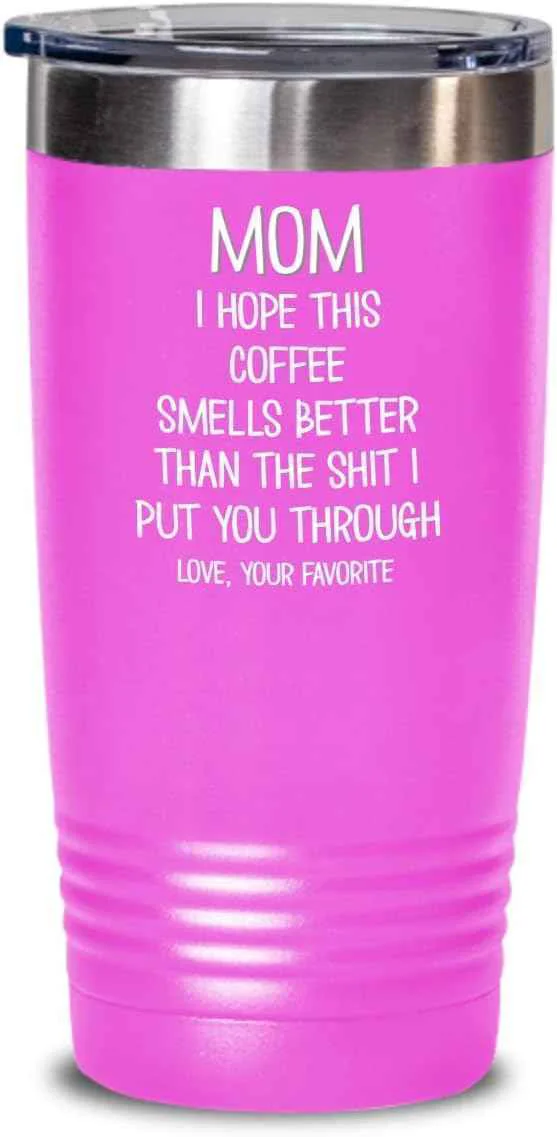 Expertly Made Funny Mothers Day Tumbler for Caffeine Lover Mom Hope This Coffee Smells Better Than The Shit I Put You Through Mug 20 or 30oz Stainless Steel Insulat Breathable