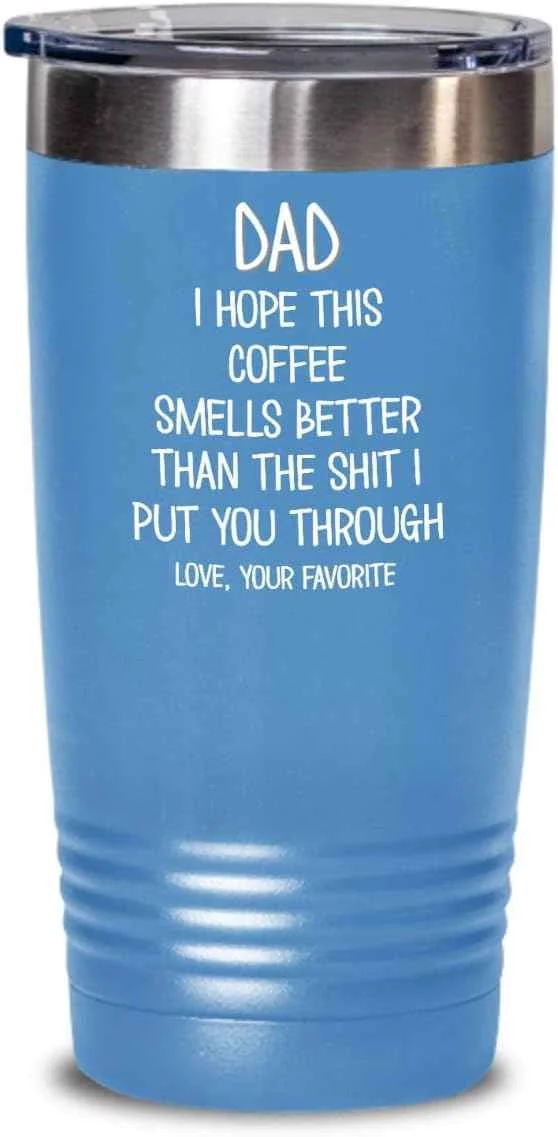 Consistent Funny Fathers Day Tumbler for Caffeine Lover Dad Hope This Coffee Smells Better Than The Shit I Put You Through Mug 20 or 30oz Stainless Steel Insulat High-Grade