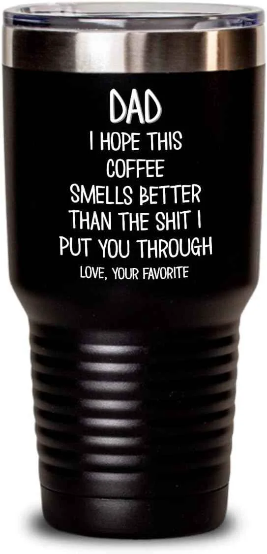 Consistent Funny Fathers Day Tumbler for Caffeine Lover Dad Hope This Coffee Smells Better Than The Shit I Put You Through Mug 20 or 30oz Stainless Steel Insulat Stylish