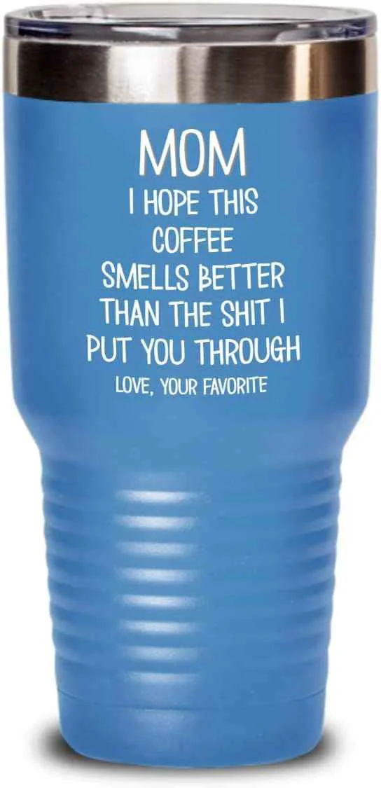 Reliable Funny Mothers Day Tumbler for Caffeine Lover Mom Hope This Coffee Smells Better Than The Shit I Put You Through Mug 20 or 30oz Stainless Steel Insulat Powerful